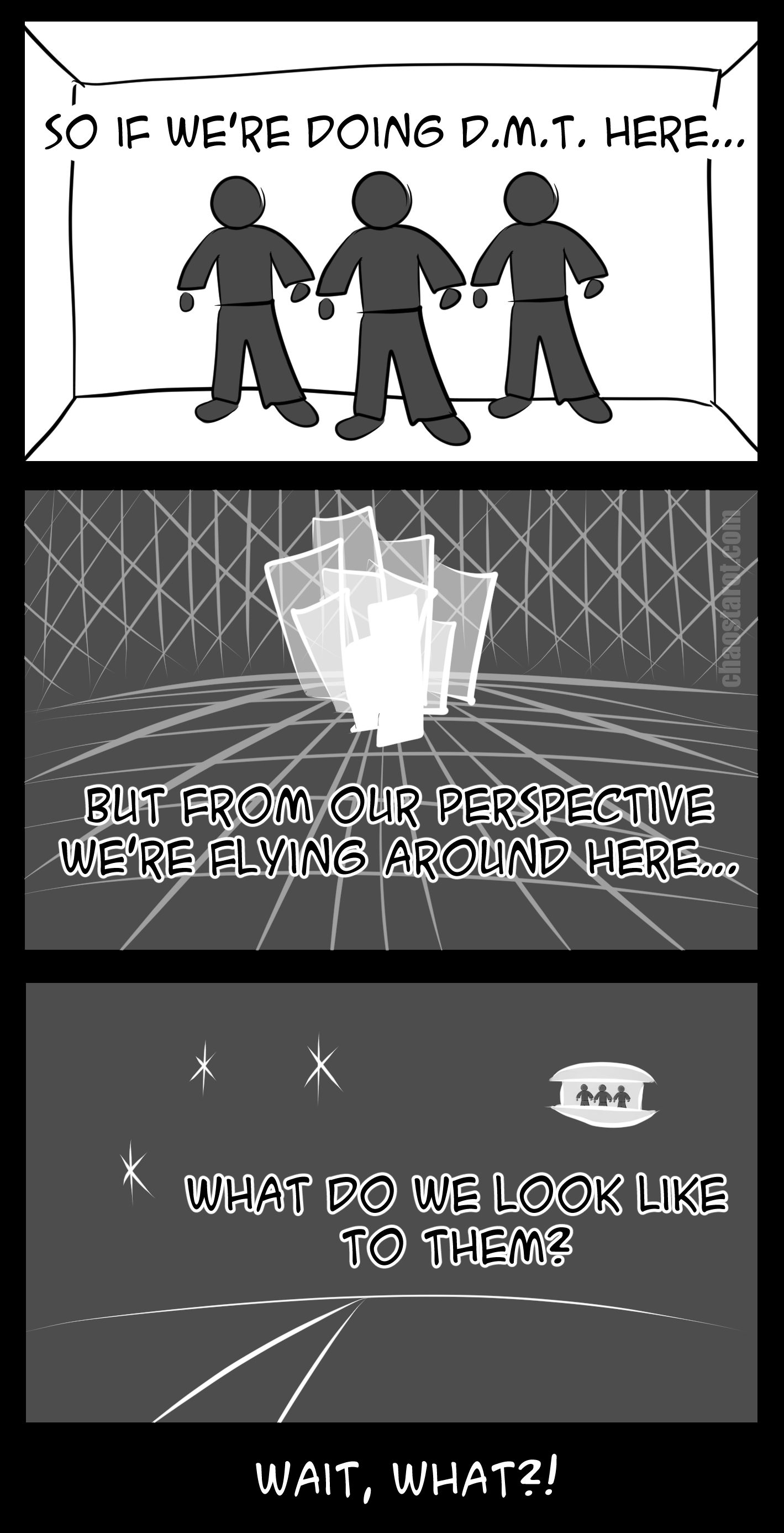 three panel comic strip. 1 so if we're doing dmt here 2 but from our perapective we're flying around here 3 what do we look like to them? wait, what?